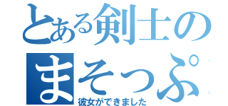 とある剣士のまそっぷ（彼女ができました）