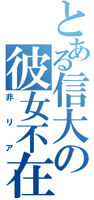 とある信大の彼女不在（非リア）