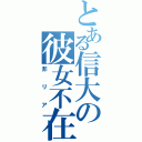 とある信大の彼女不在（非リア）