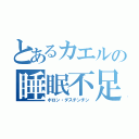 とあるカエルの睡眠不足（ボロン・ダスチンチン）