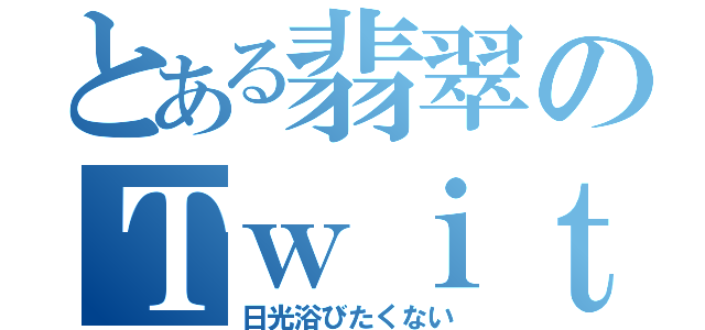 とある翡翠のＴｗｉｔｔｅｒ（日光浴びたくない）