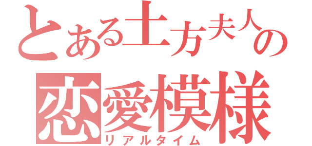 とある土方夫人の恋愛模様（リアルタイム）