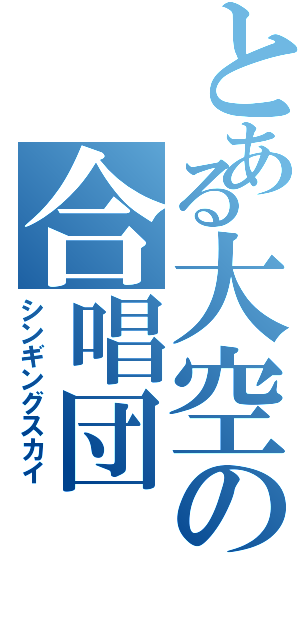 とある大空の合唱団（シンギングスカイ）