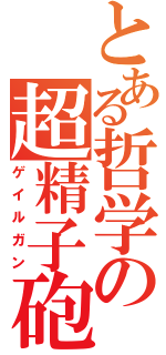 とある哲学の超精子砲（ゲイルガン）