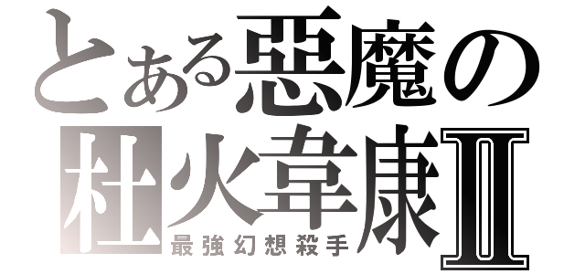 とある惡魔の杜火韋康Ⅱ（最強幻想殺手）