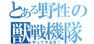 とある野性の獣戦機隊（やってやるぜ！）