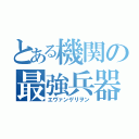 とある機関の最強兵器（エヴァンゲリヲン）