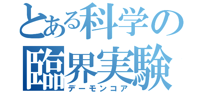 とある科学の臨界実験（デーモンコア）