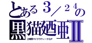 とある３／２４の黒猫廼亜Ⅱ（２時間マイクラウィークＧＰ　）