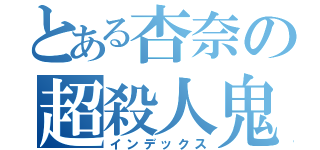 とある杏奈の超殺人鬼（インデックス）