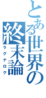 とある世界の終末論（ラグナロク）