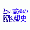 とある霊禍の新幻想史（ネクストヒストリー）