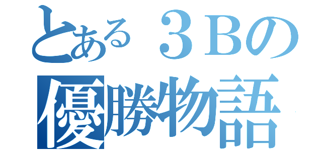 とある３Ｂの優勝物語（）