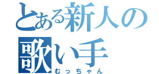 とある新人の歌い手（むっちゃん）