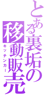 とある裏垢の移動販売（キッチンカー）