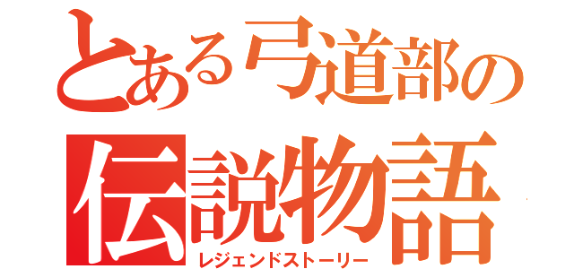 とある弓道部の伝説物語（レジェンドストーリー）