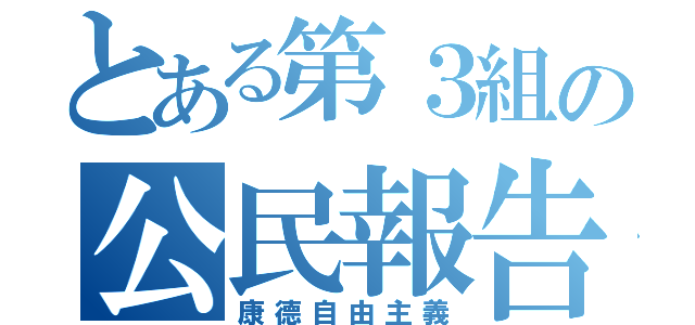 とある第３組の公民報告（康德自由主義）