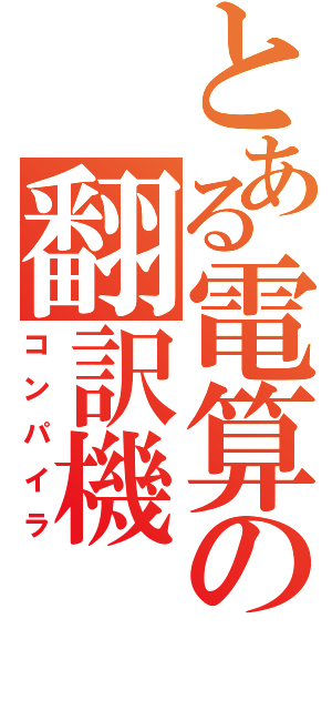 とある電算の翻訳機（コンパイラ）