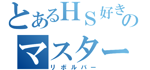 とあるＨＳ好きのマスター（リボルバー）