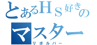 とあるＨＳ好きのマスター（リボルバー）