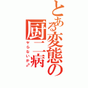 とある変態の厨二病（ヤらないか♂）