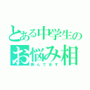 とある中学生のお悩み相談（病んでます）