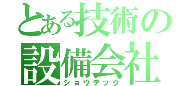 とある技術の設備会社（ショウテック）