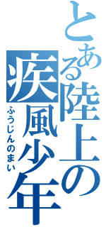 とある陸上の疾風少年（ふうじんのまい）