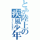 とある陸上の疾風少年（ふうじんのまい）