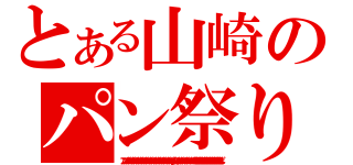 とある山崎のパン祭り（アンパンアンパンアンパンアンパンアンパンアンパンアンパンアンパンアンパンアンパンアンパンアンパンアンパンアンパンアンパンアンパンアンパンアンパンアンパンアンパン安アンパンアンパンアンパンアンパンアンパンアンパンアンパンアンパンあやぱんあんぱんあんぱんあんぱんあんぱんあんぱんあんぱんあんぱんあんぱんあんぱんあんぱん）