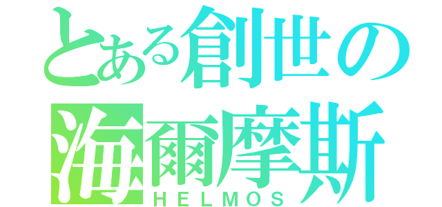 とある創世の海爾摩斯（ＨＥＬＭＯＳ）