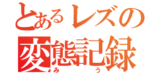 とあるレズの変態記録（みう）