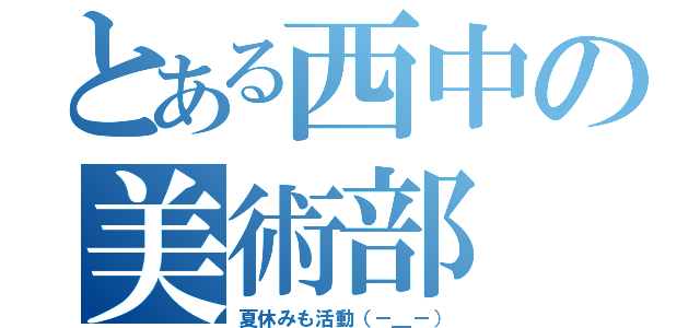 とある西中の美術部（夏休みも活動（－＿－））