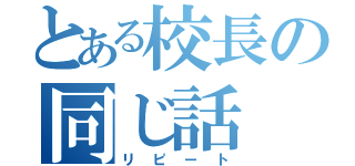 とある校長の同じ話（リピート）