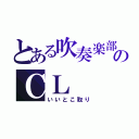 とある吹奏楽部のＣＬ（いいとこ取り）