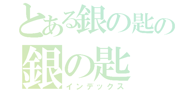 とある銀の匙の銀の匙（インデックス）