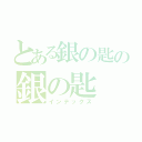 とある銀の匙の銀の匙（インデックス）