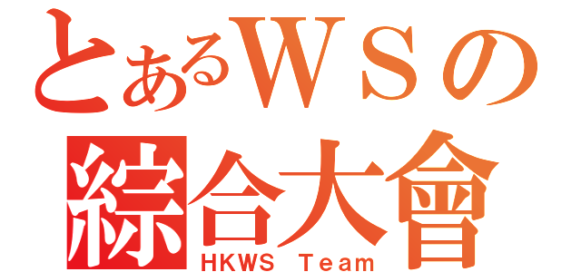 とあるＷＳの綜合大會（ＨＫＷＳ Ｔｅａｍ）