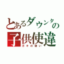 とあるダウンタウンの子供使違（ガキの使い）