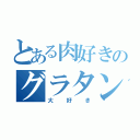 とある肉好きのグラタン（大好き）