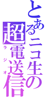 とあるニコ生の超電送信（ラジオ）