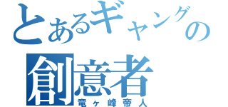 とあるギャングの創意者（竜ヶ峰帝人）