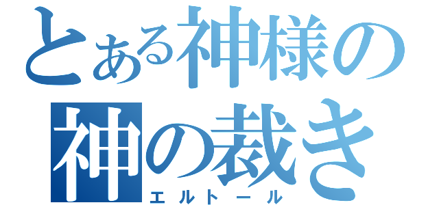 とある神様の神の裁き（エルトール）