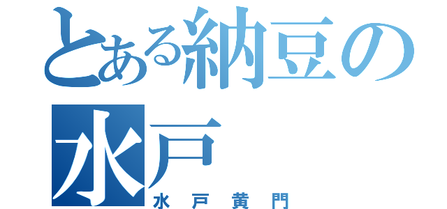 とある納豆の水戸（水戸黄門）