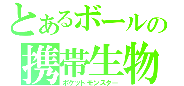 とあるボールの携帯生物（ポケットモンスター）