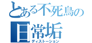 とある不死鳥の日常垢（ディストーション）