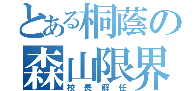 とある桐蔭の森山限界（校長解任）