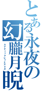 とある永夜の幻朧月睨（ルナティックレッドアイズ）