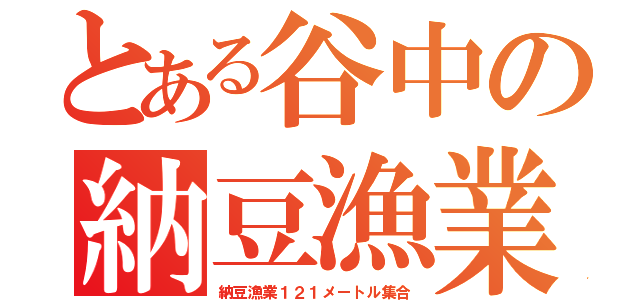 とある谷中の納豆漁業（納豆漁業１２１メートル集合）