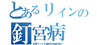 とあるリィンの釘宮病（釘宮ウィルス過敏性大脳皮質炎）